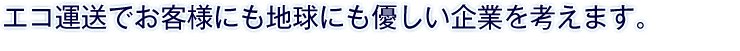 エコ運送でお客様にも地球にも優しい企業を考えます。